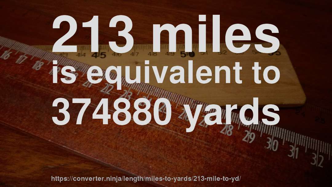 213 miles is equivalent to 374880 yards