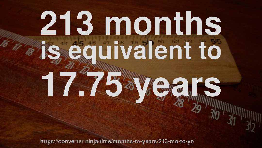 213 months is equivalent to 17.75 years