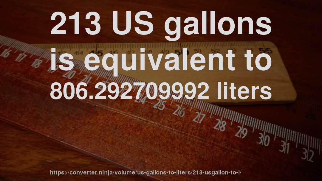 213 US gallons is equivalent to 806.292709992 liters