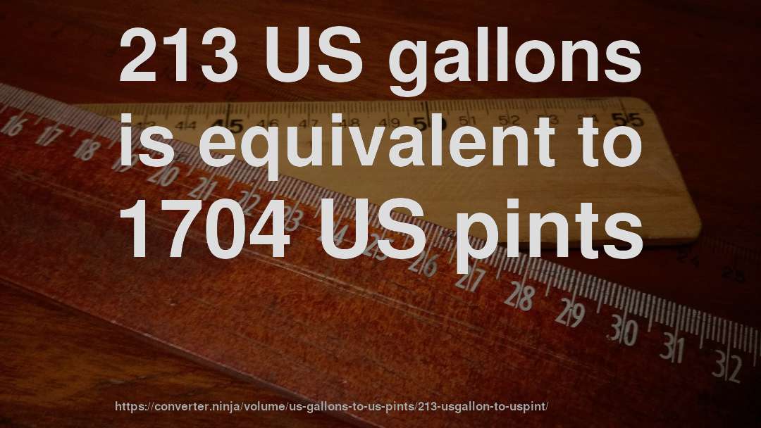 213 US gallons is equivalent to 1704 US pints