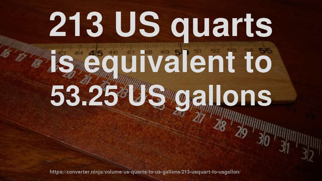 213 US quarts is equivalent to 53.25 US gallons