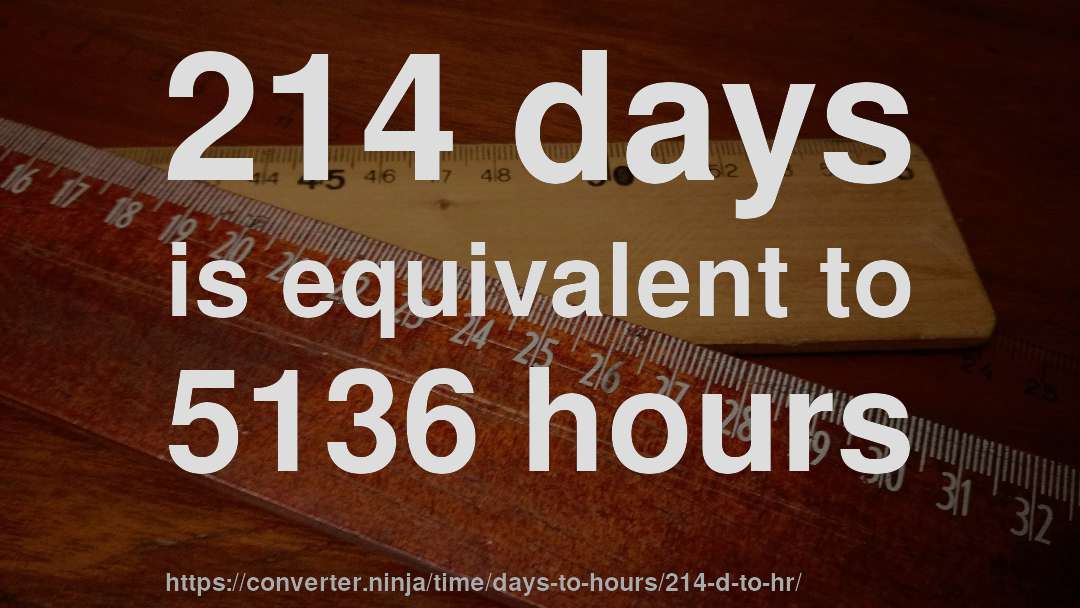 214 days is equivalent to 5136 hours