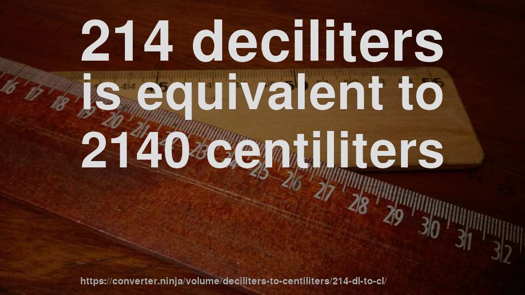 214 deciliters is equivalent to 2140 centiliters
