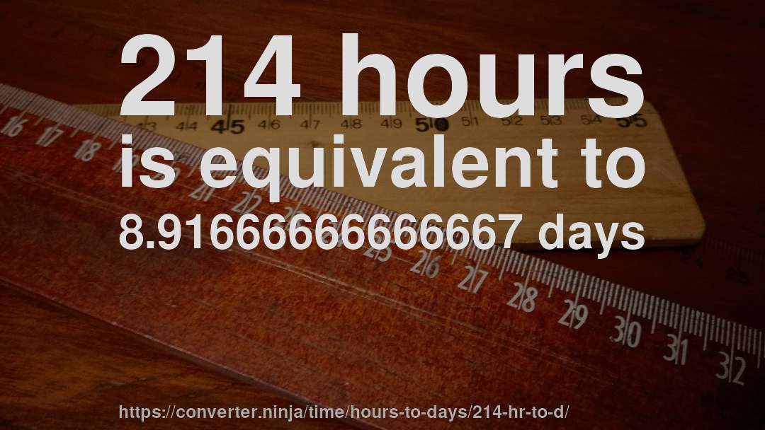 214 hours is equivalent to 8.91666666666667 days