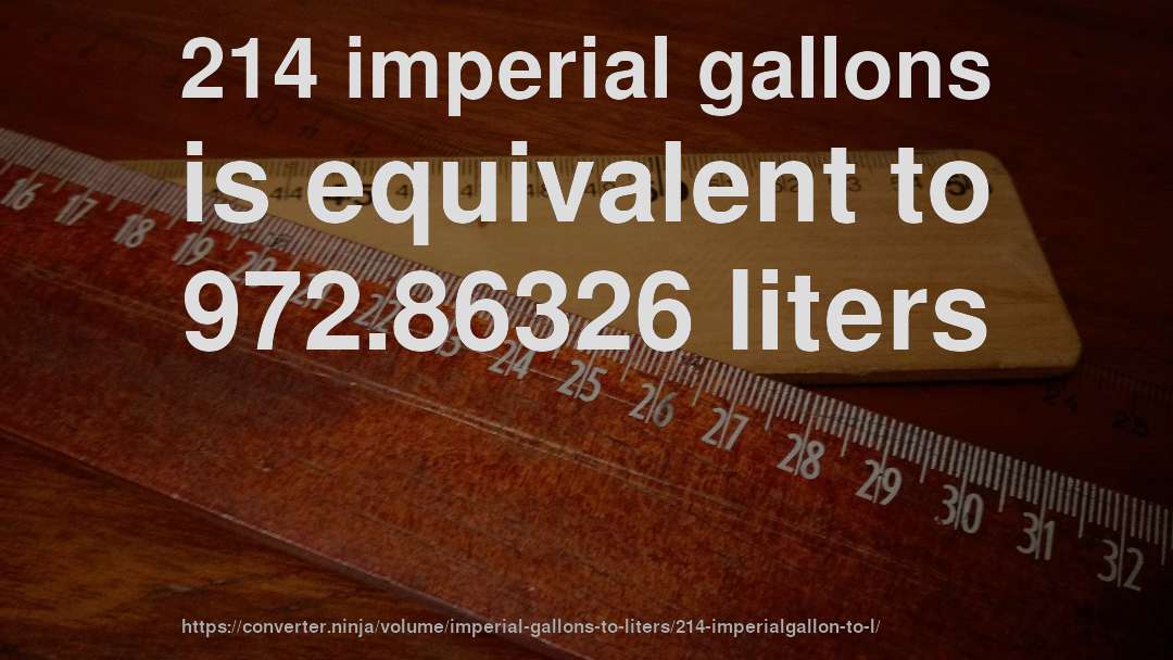 214 imperial gallons is equivalent to 972.86326 liters