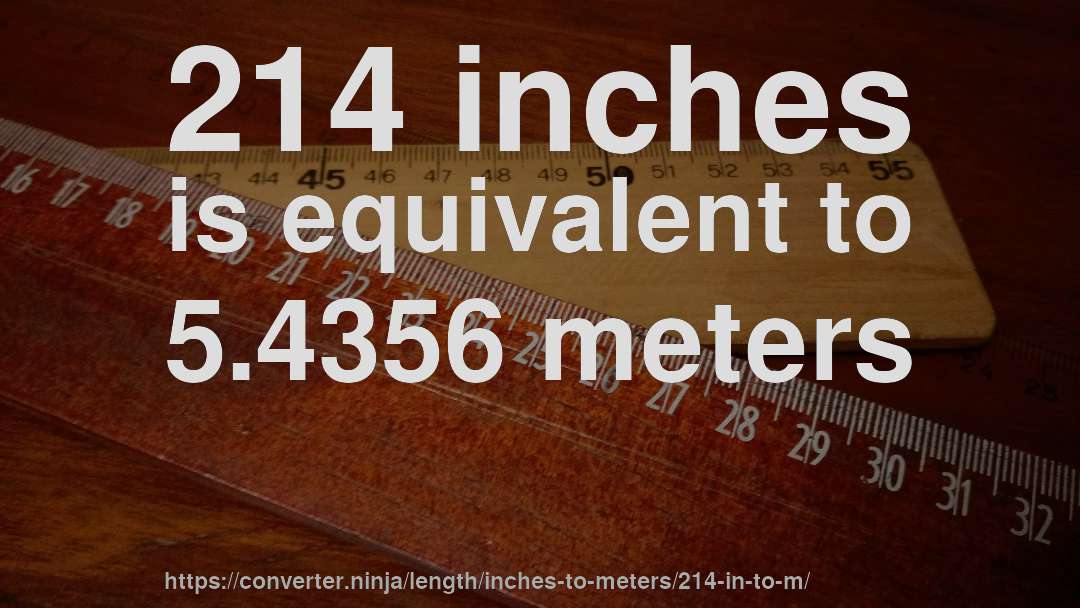 214 inches is equivalent to 5.4356 meters