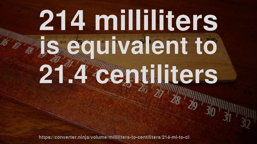 214 milliliters is equivalent to 21.4 centiliters