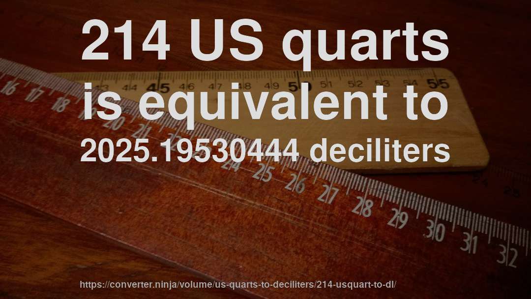 214 US quarts is equivalent to 2025.19530444 deciliters