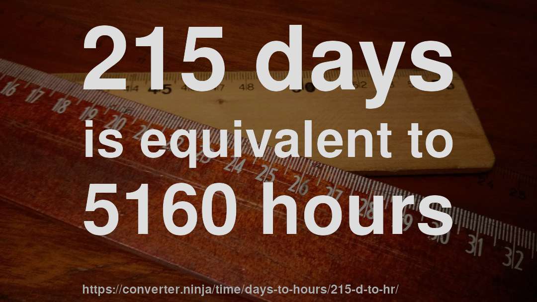 215 days is equivalent to 5160 hours