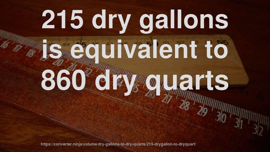 215 dry gallons is equivalent to 860 dry quarts