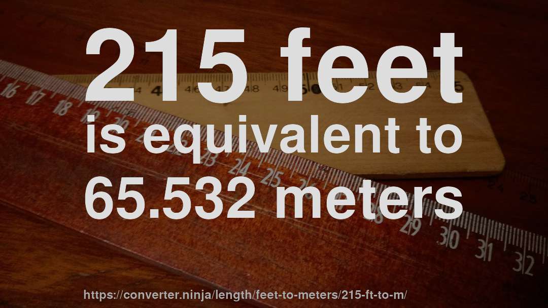 215 feet is equivalent to 65.532 meters
