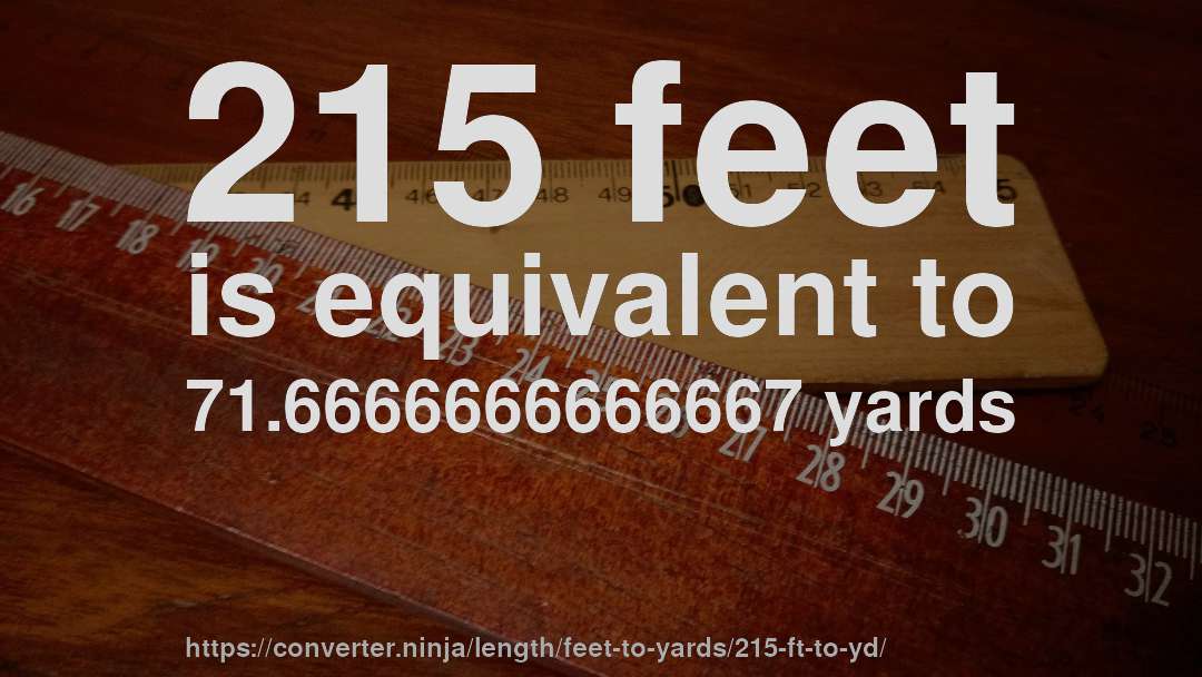 215 feet is equivalent to 71.6666666666667 yards