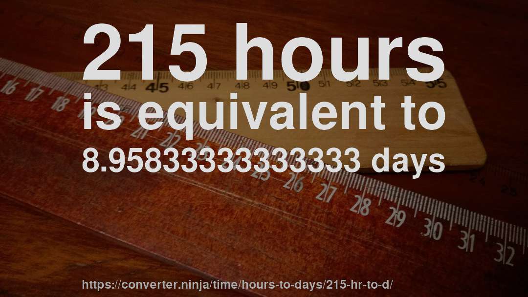 215 hours is equivalent to 8.95833333333333 days