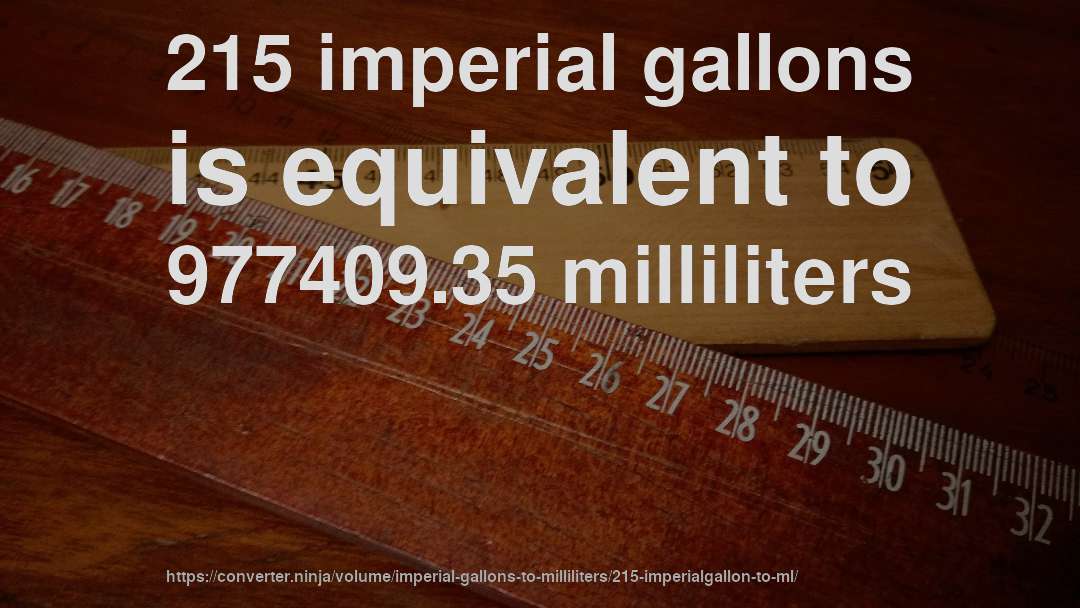 215 imperial gallons is equivalent to 977409.35 milliliters