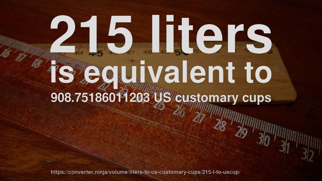 215 liters is equivalent to 908.75186011203 US customary cups