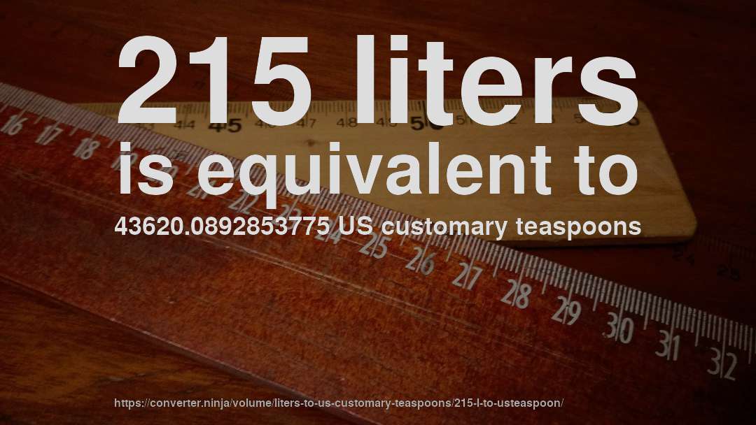 215 liters is equivalent to 43620.0892853775 US customary teaspoons