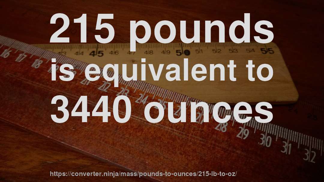 215 pounds is equivalent to 3440 ounces