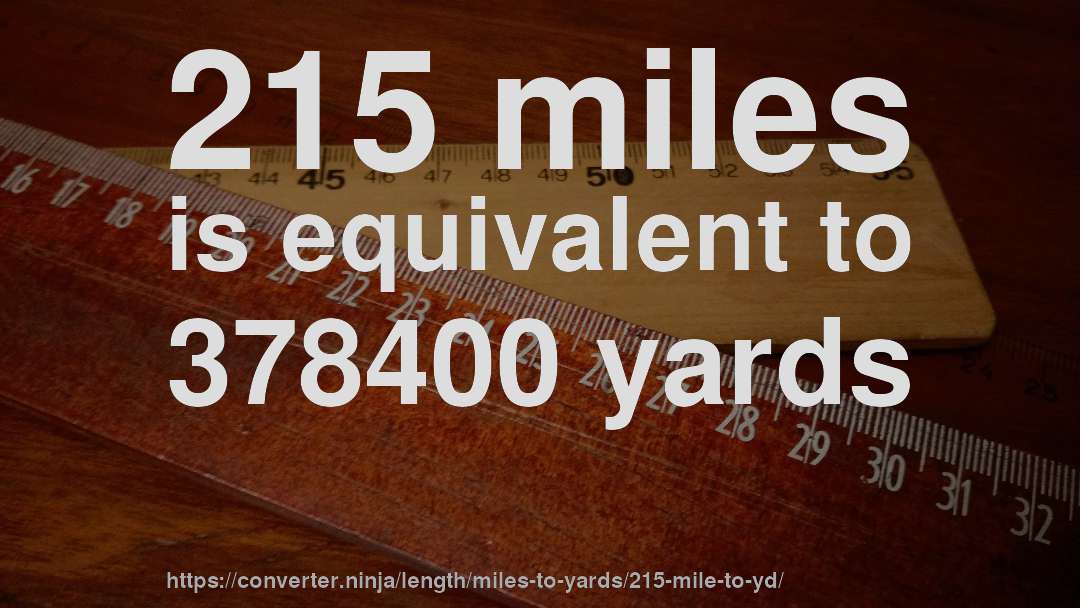 215 miles is equivalent to 378400 yards