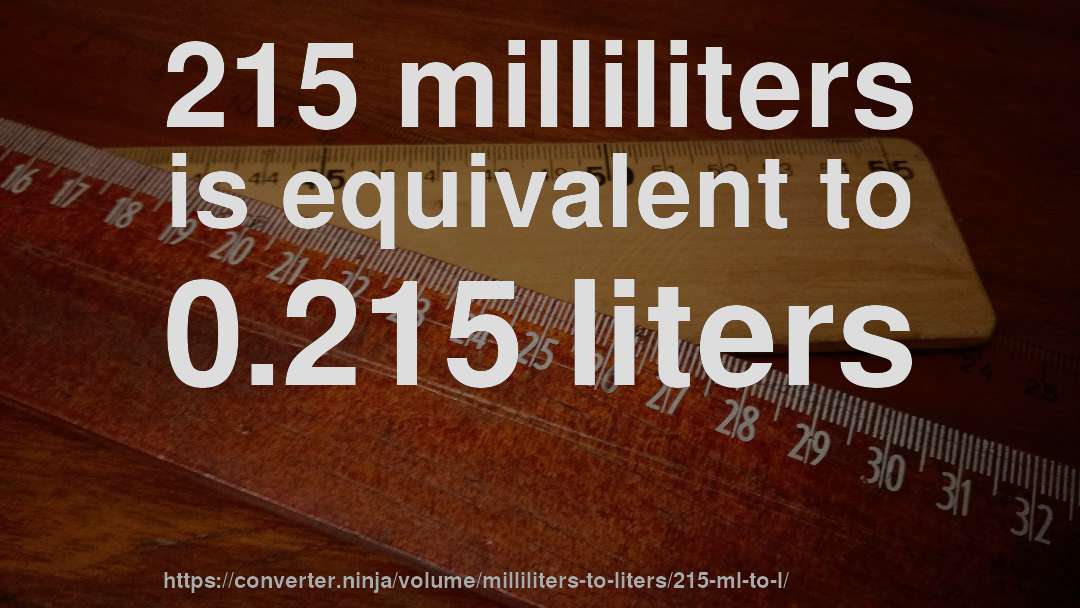 215 milliliters is equivalent to 0.215 liters