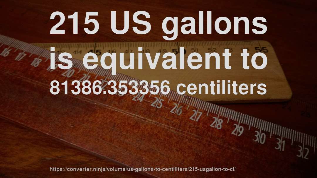215 US gallons is equivalent to 81386.353356 centiliters