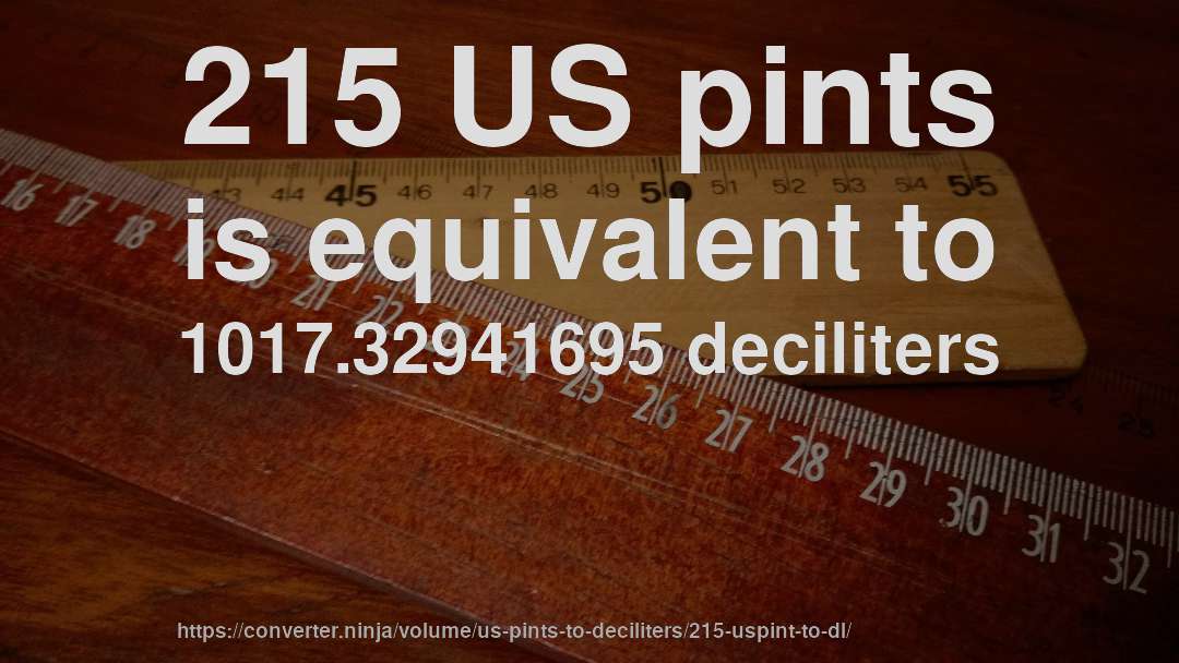215 US pints is equivalent to 1017.32941695 deciliters