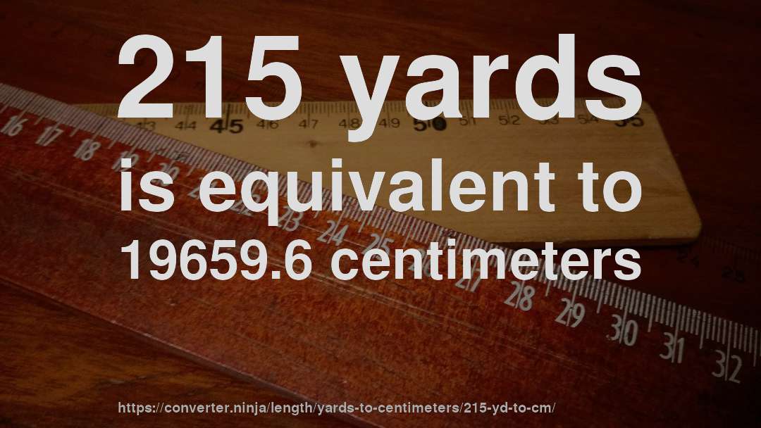 215 yards is equivalent to 19659.6 centimeters