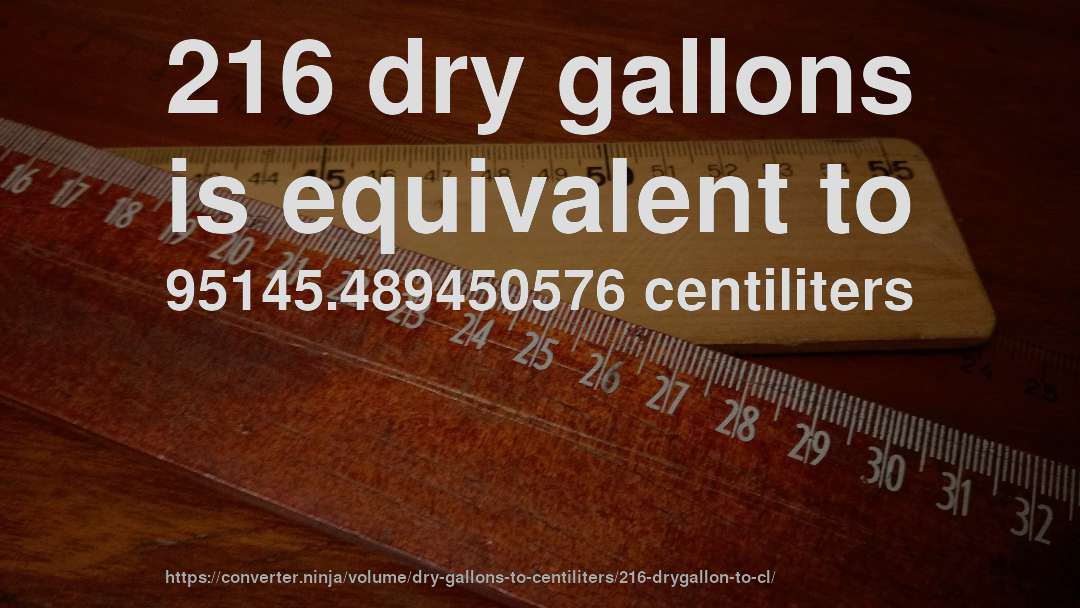 216 dry gallons is equivalent to 95145.489450576 centiliters