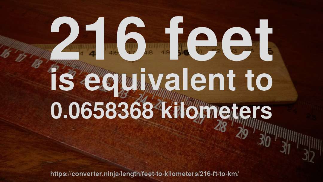 216 feet is equivalent to 0.0658368 kilometers