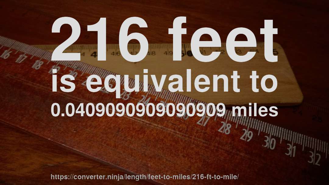 216 feet is equivalent to 0.0409090909090909 miles
