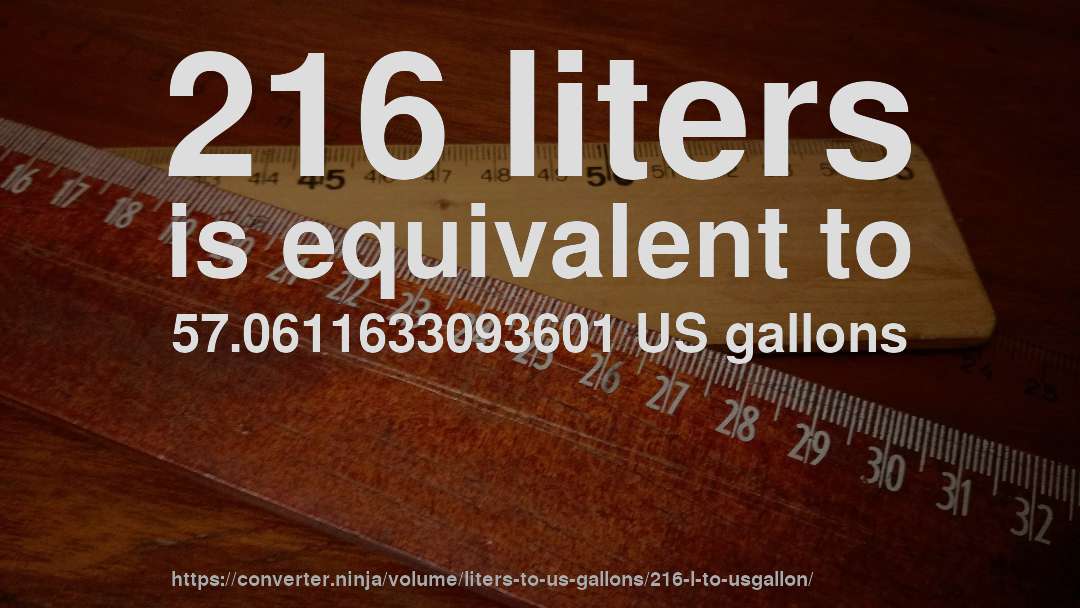 216 liters is equivalent to 57.0611633093601 US gallons