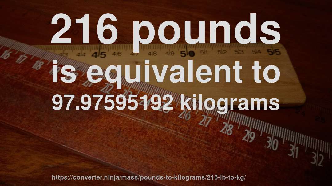 216 pounds is equivalent to 97.97595192 kilograms