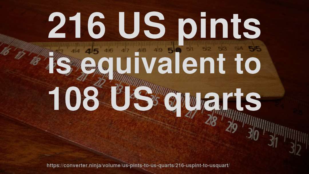 216 US pints is equivalent to 108 US quarts