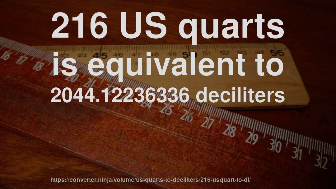 216 US quarts is equivalent to 2044.12236336 deciliters