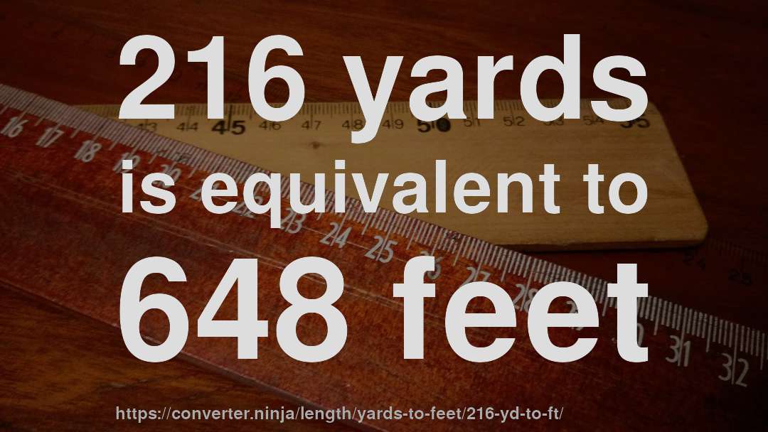 216 yards is equivalent to 648 feet