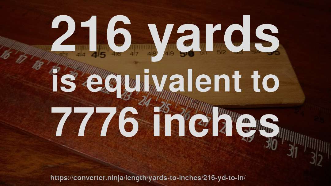 216 yards is equivalent to 7776 inches