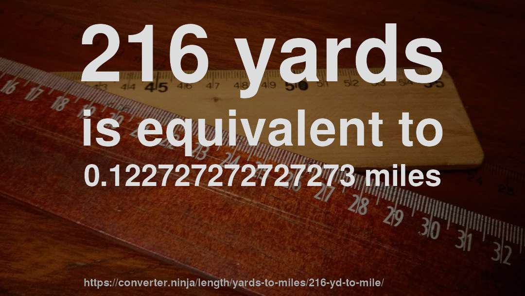 216 yards is equivalent to 0.122727272727273 miles