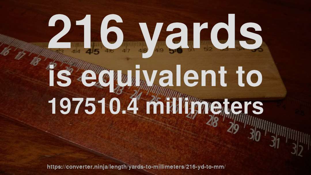 216 yards is equivalent to 197510.4 millimeters