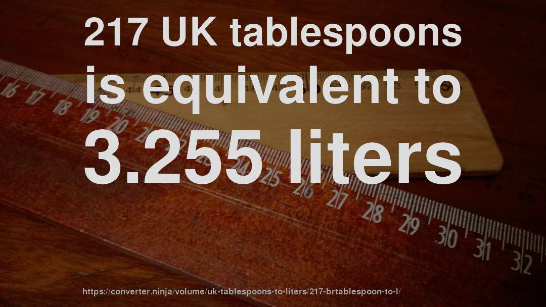 217 UK tablespoons is equivalent to 3.255 liters