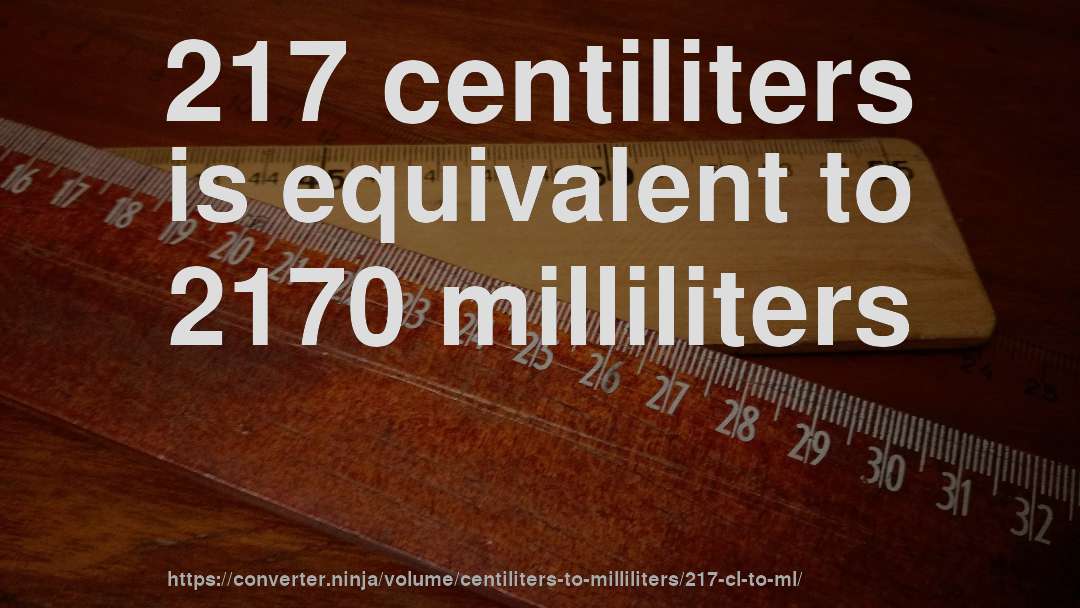217 centiliters is equivalent to 2170 milliliters