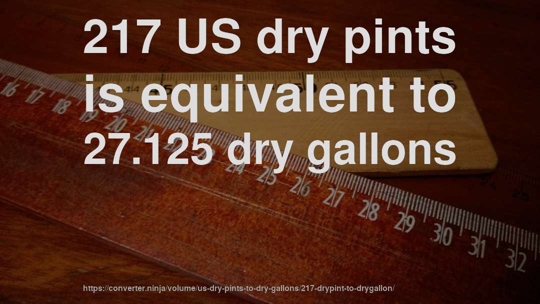 217 US dry pints is equivalent to 27.125 dry gallons