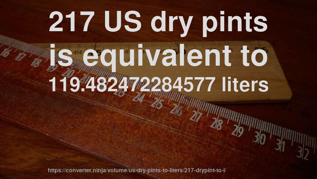 217 US dry pints is equivalent to 119.482472284577 liters