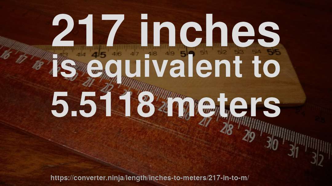 217 inches is equivalent to 5.5118 meters
