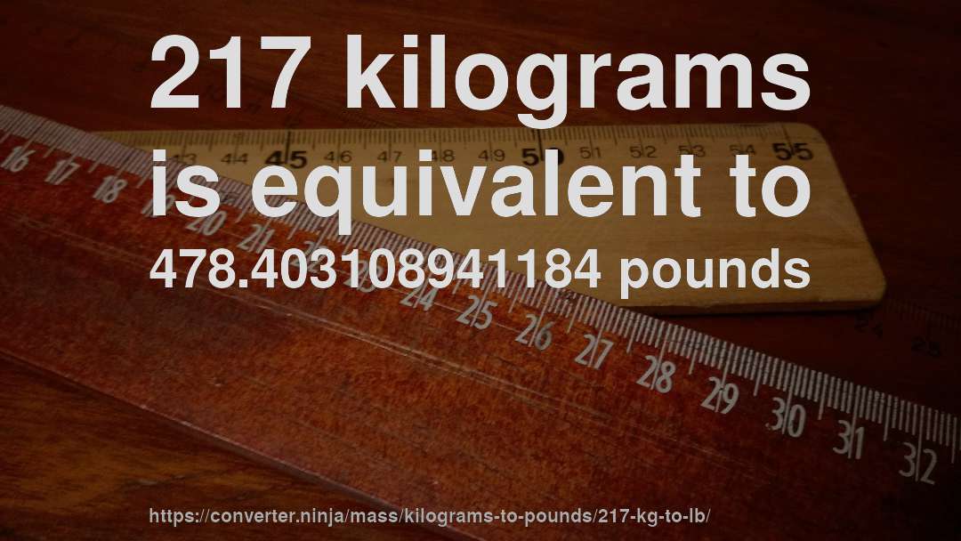 217 kilograms is equivalent to 478.403108941184 pounds