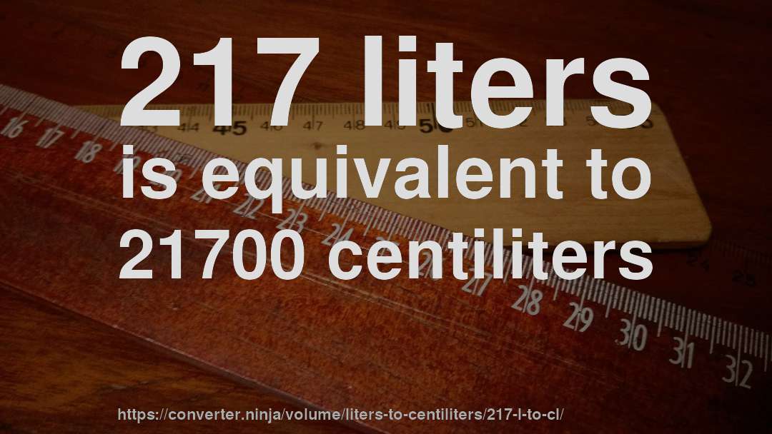 217 liters is equivalent to 21700 centiliters