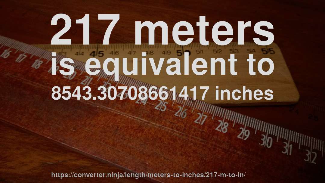 217 meters is equivalent to 8543.30708661417 inches