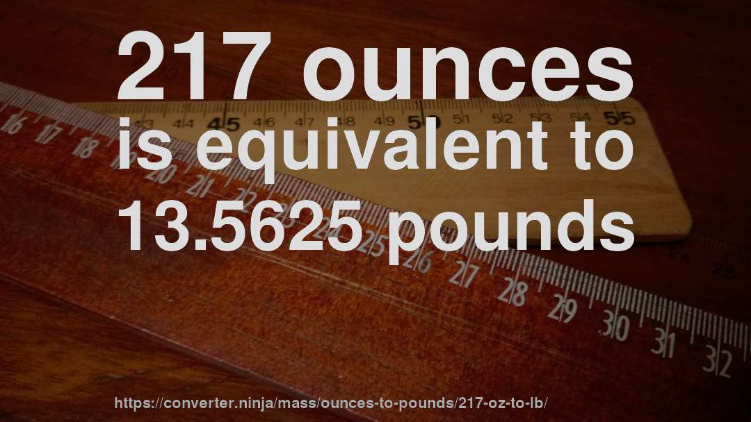217 ounces is equivalent to 13.5625 pounds