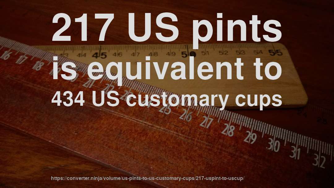 217 US pints is equivalent to 434 US customary cups