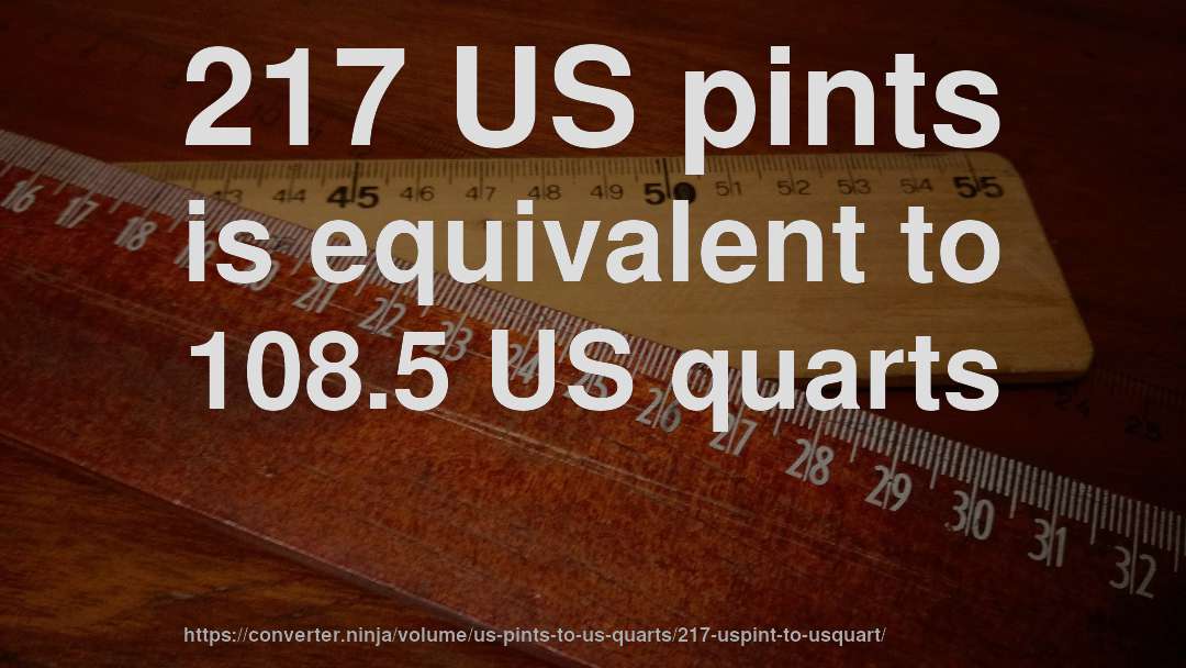 217 US pints is equivalent to 108.5 US quarts