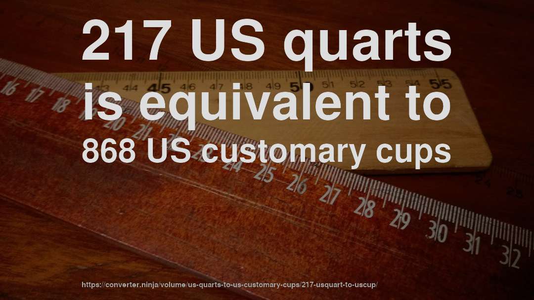 217 US quarts is equivalent to 868 US customary cups
