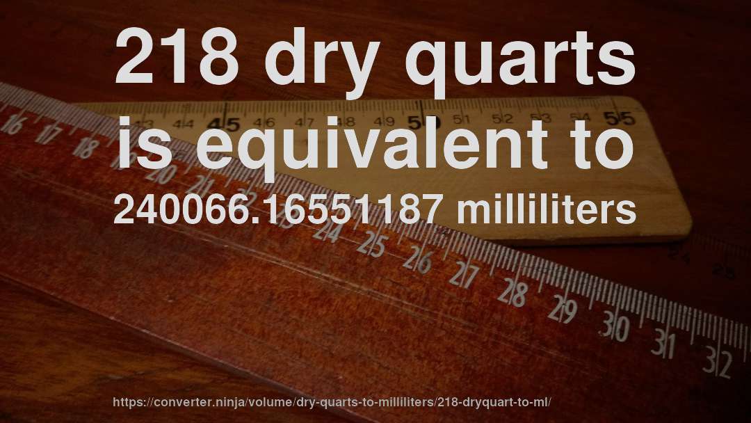 218 dry quarts is equivalent to 240066.16551187 milliliters